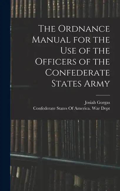 The Ordnance Manual for the use of the Officers of the Confederate States Army - Hardcover
