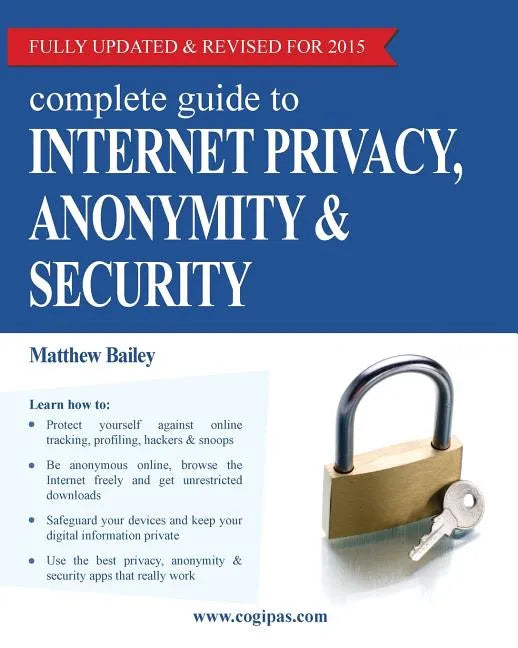 Complete Guide to Internet Privacy, Anonymity & Security - Paperback