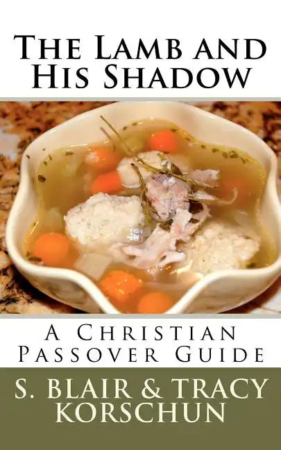 The Lamb and His Shadow: A Christian Passover Guide - Paperback