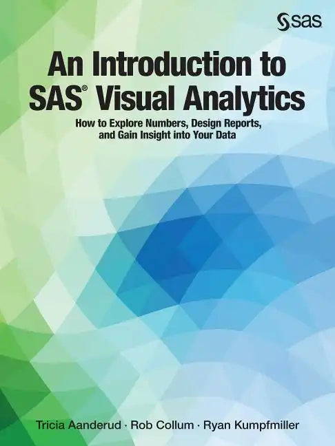 An Introduction to SAS Visual Analytics: How to Explore Numbers, Design Reports, and Gain Insight into Your Data - Paperback