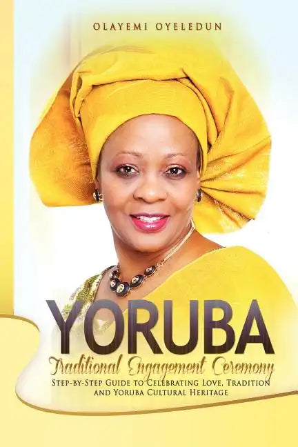 Yoruba Traditional Engagement Ceremony: Step-By-Step Guide to Celebrating Love, Tradition and Yoruba Cultural Heritage - Paperback