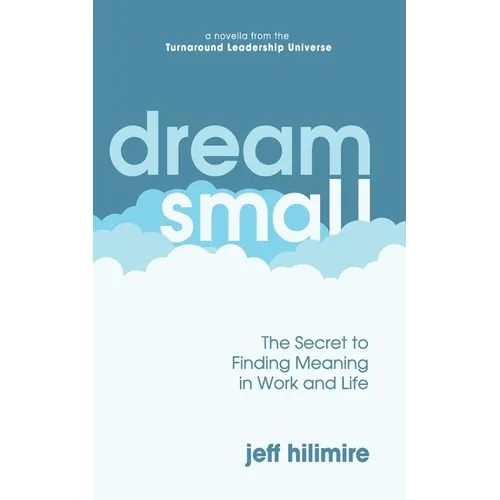 Dream Small: The Secret to Finding Meaning in Work and Life - Paperback