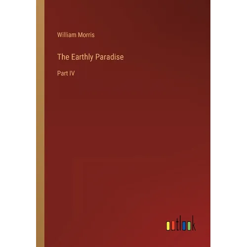 The Earthly Paradise: Part IV - Paperback