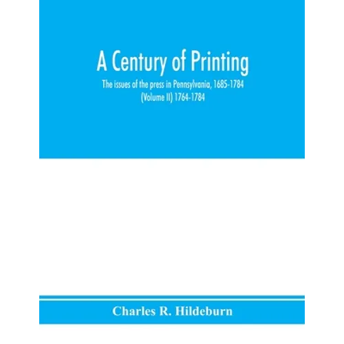 A century of printing: the issues of the press in Pennsylvania, 1685-1784 (Volume II) 1764-1784 - Paperback