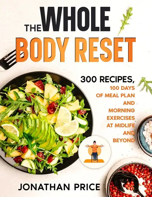 The Whole Body Reset: 300 Recipes, 100 Days of Meal Plan and Morning Exercises at Midlife and Beyond - Paperback