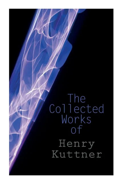 The Collected Works of Henry Kuttner: The Ego Machine, Where the World is Quiet, I, the Vampire, The Salem Horror, Chameleon Man - Paperback