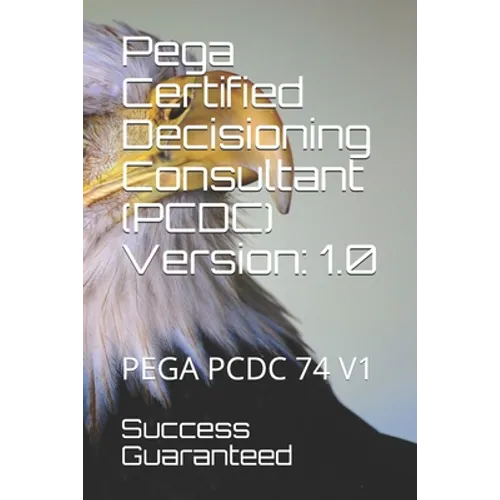 Pega Certified Decisioning Consultant (PCDC) Version: 1.0: Pega Pcdc 74 V1 - Paperback