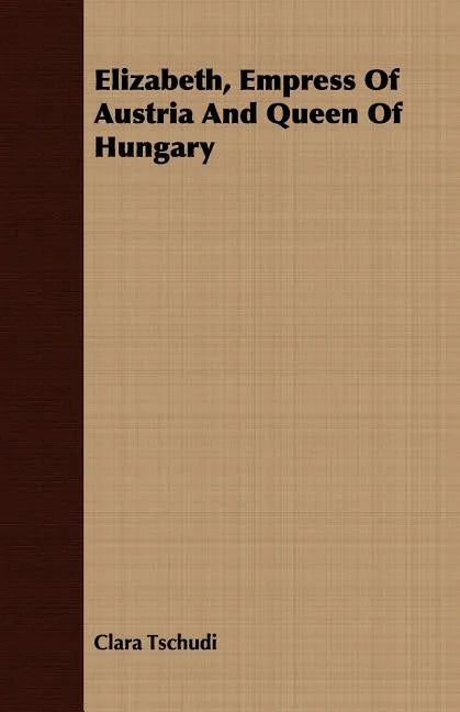 Elizabeth, Empress Of Austria And Queen Of Hungary - Paperback