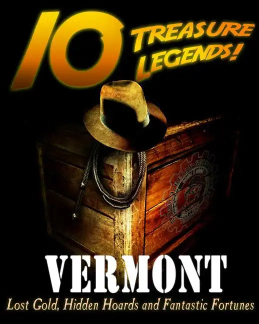 10 Treasure Legends! Vermont: Lost Gold, Hidden Hoards and Fantastic Fortunes - Paperback