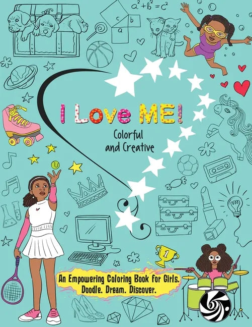 I Love Me! Colorful and Creative.: An Empowering Coloring Book for Girls. Doodle. Dream. Discover. - Paperback