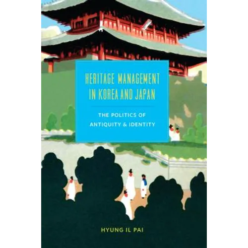 Heritage Management in Korea and Japan: The Politics of Antiquity and Identity - Hardcover