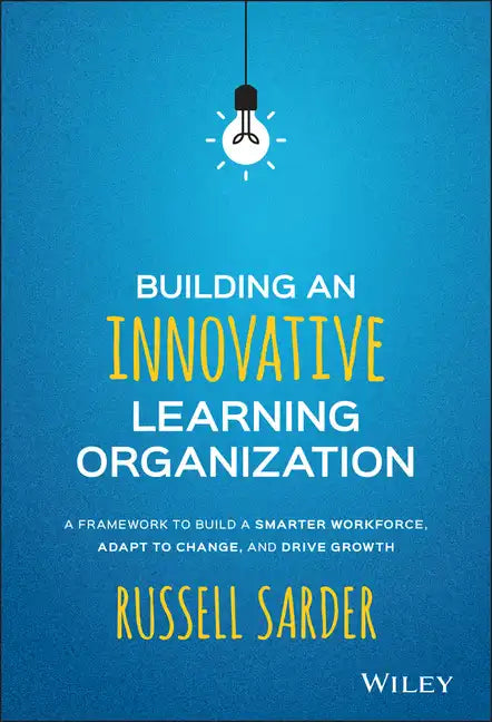 Building an Innovative Learning Organization: A Framework to Build a Smarter Workforce, Adapt to Change, and Drive Growth - Hardcover