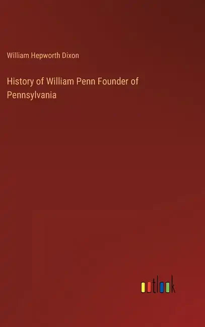 History of William Penn Founder of Pennsylvania - Hardcover