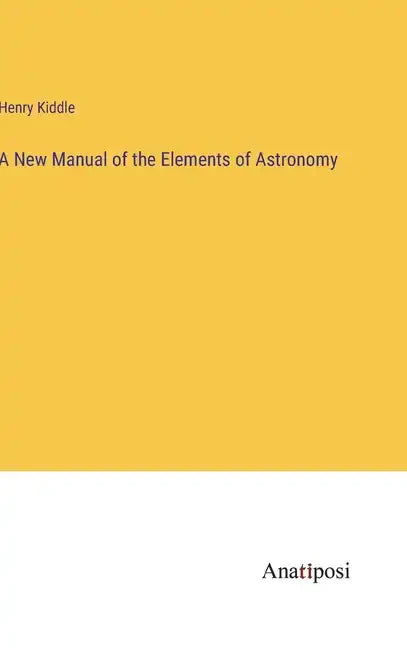 A New Manual of the Elements of Astronomy - Hardcover