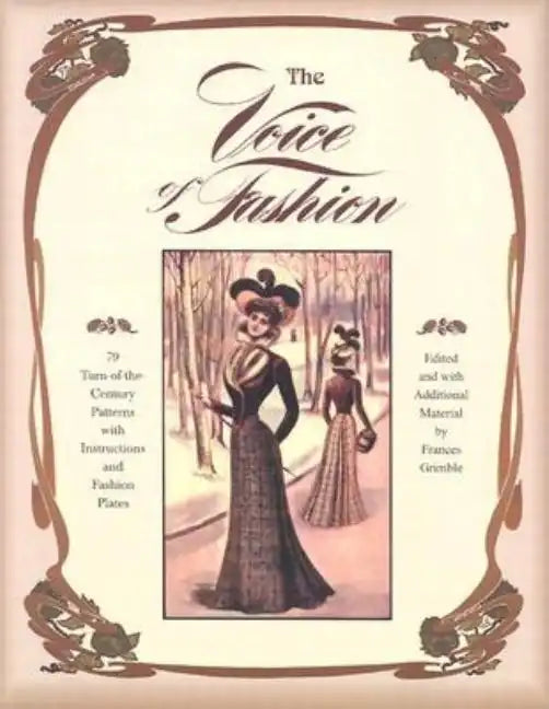 The Voice of Fashion: 79 Turn-of-the-Century Patterns with Instructions and Fashion Plates - Paperback