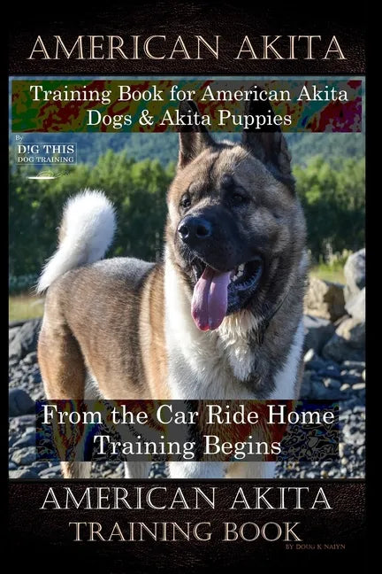 American Akita Training Book for American Akita Dogs & Akita Puppies By D!G THIS DOG Training, From the Car Ride Home Training Begins, American Akita - Paperback