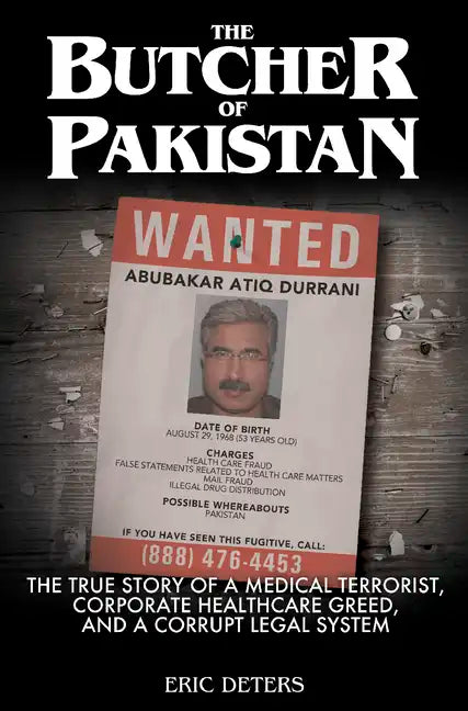 The Butcher of Pakistan: The True Story of a Medical Terrorist, Corporate Healthcare Greed, and a Corrupt Legal System - Hardcover