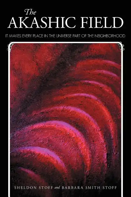 The Akashic Field: It Makes Every Place in the Universe Part of the Neighborhood - Paperback