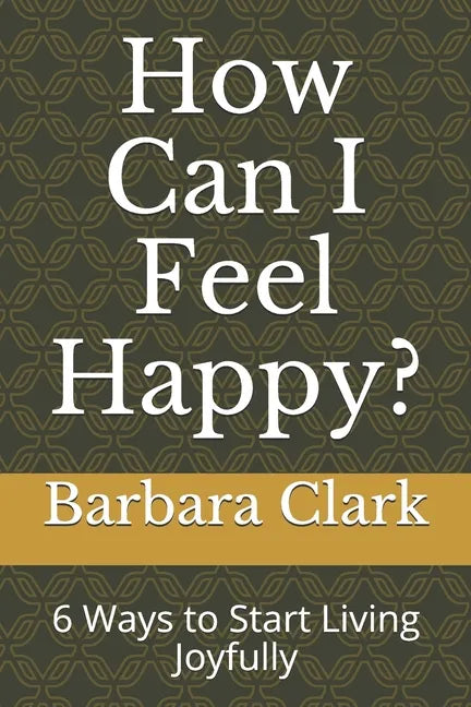 How Can I Feel Happy?: 6 Ways to Start Living Joyfully - Paperback