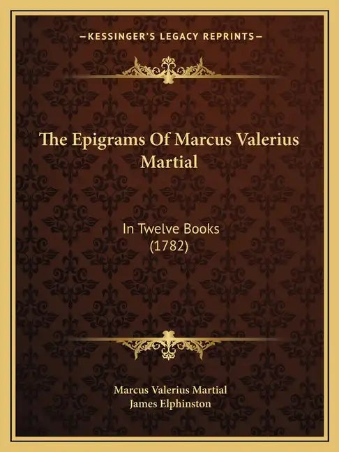 The Epigrams Of Marcus Valerius Martial: In Twelve Books (1782) - Paperback