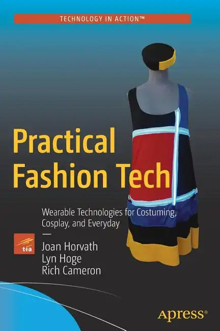 Practical Fashion Tech: Wearable Technologies for Costuming, Cosplay, and Everyday - Paperback