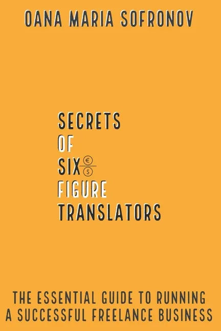 Secrets of six-figure translators: The Essential Guide to Running a Successful Freelance Business - Paperback