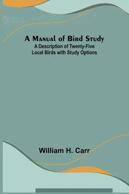 A Manual of Bird Study; A Description of Twenty-Five Local Birds with Study Options - Paperback