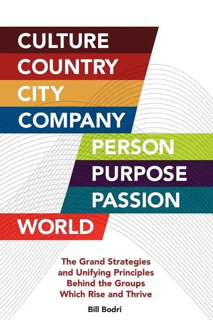 Culture, Country, City, Company, Person, Purpose, Passion, World: The Grand Strategies and Unifying Principles Behind the Groups Which Rise and Thrive - Paperback