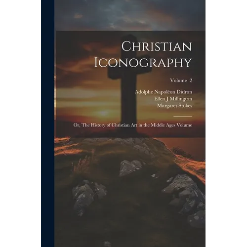 Christian Iconography; or, The History of Christian art in the Middle Ages Volume; Volume 2 - Paperback