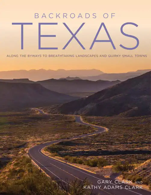 Backroads of Texas: Along the Byways to Breathtaking Landscapes and Quirky Small Towns - Paperback