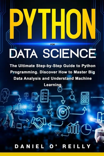 Python for Data Science: The Ultimate Step-by-Step Guide to Python Programming. Discover How to Master Big Data Analysis and Understand Machine Learni - Paperback