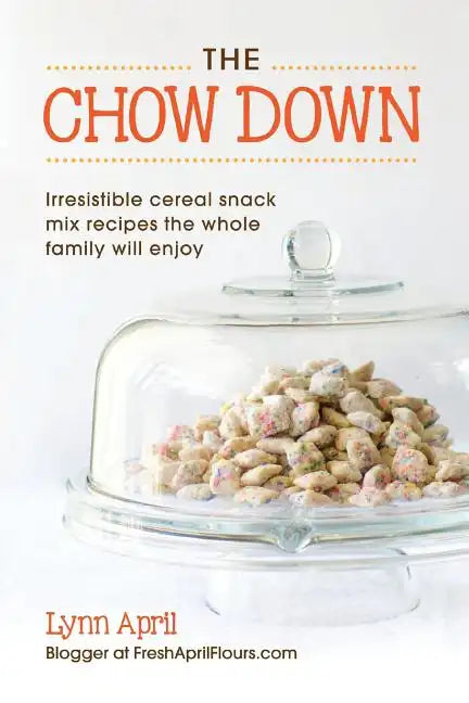 The Chow Down, Irresistible Cereal Snack Mix Recipes the Whole Family Will Enjoy - Paperback