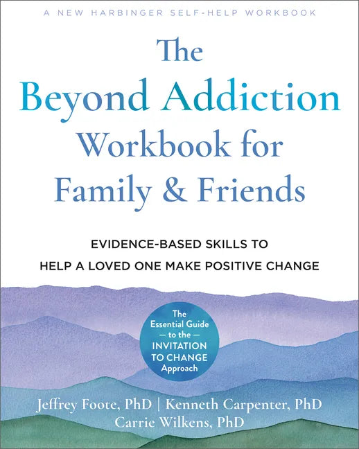The Beyond Addiction Workbook for Family and Friends: Evidence-Based Skills to Help a Loved One Make Positive Change - Paperback