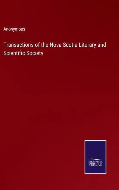 Transactions of the Nova Scotia Literary and Scientific Society - Hardcover