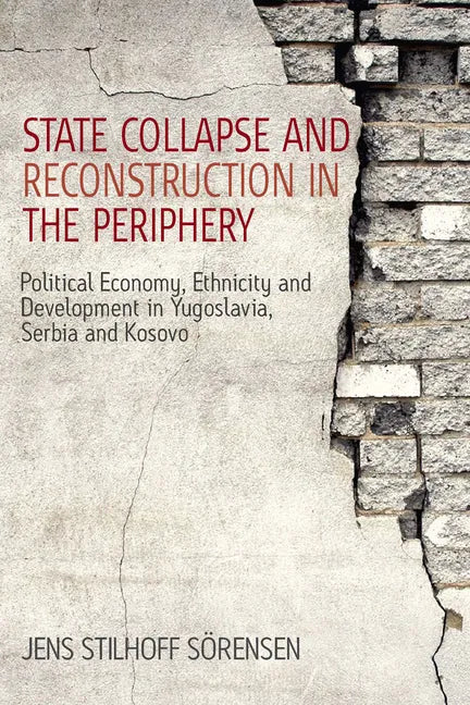 State Collapse and Reconstruction in the Periphery: Political Economy, Ethnicity and Development in Yugoslavia, Serbia and Kosovo - Paperback