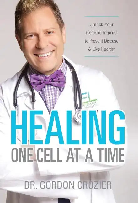 Healing One Cell At a Time: Unlock Your Genetic Imprint to Prevent Disease and Live Healthy - Hardcover