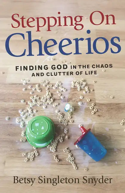Stepping on Cheerios: Finding God in the Chaos and Clutter of Life - Paperback