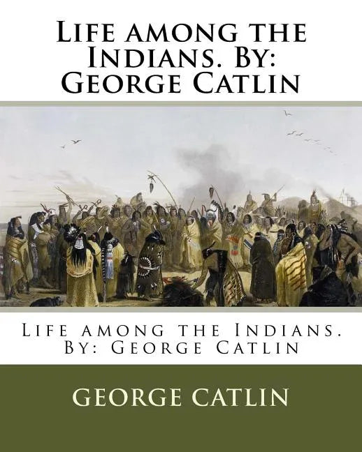 Life among the Indians. By: George Catlin - Paperback