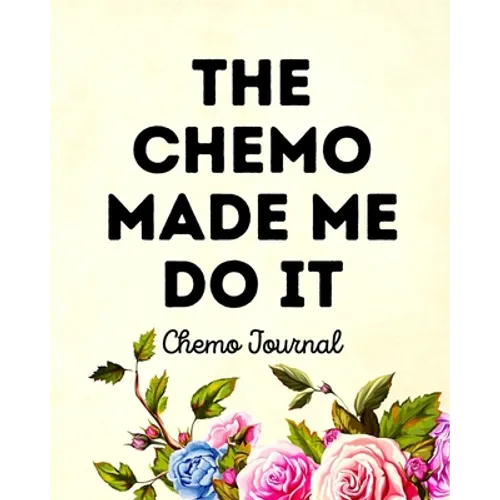 The Chemo Made Me Do It: Chemo Journal - Paperback