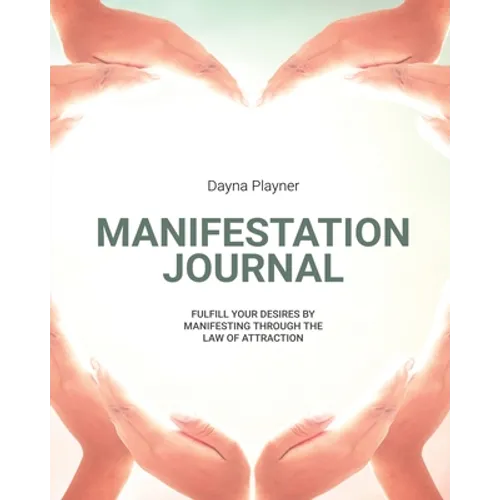 Manifestation Journal: Manifest Your Desires, Law Of Attraction Book, Mindfulness, Vision Board, Affirmations - Paperback