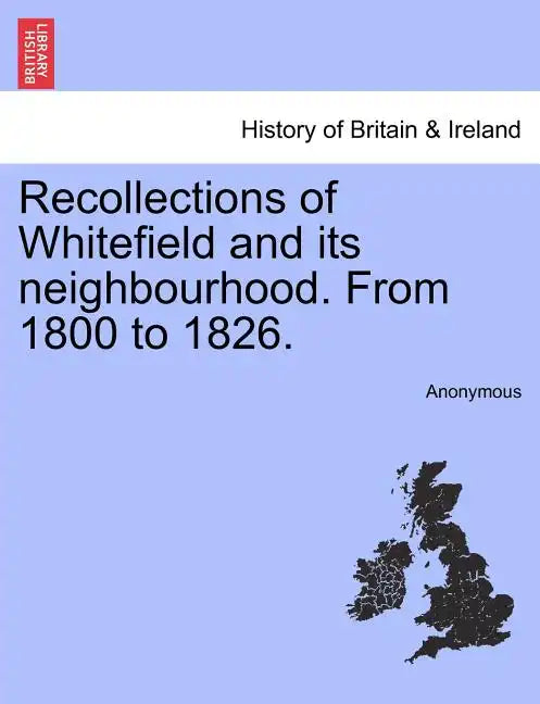 Recollections of Whitefield and Its Neighbourhood. from 1800 to 1826. - Paperback