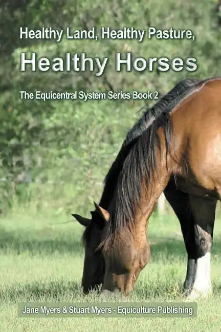 Healthy Land, Healthy Pasture, Healthy Horses: The Equicentral System Series Book 2 - Paperback