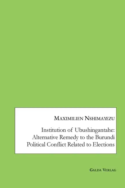 Institution of Ubushingantahe: Alternative Remedy to the Burundi Political Conflict Related to Elections - Paperback