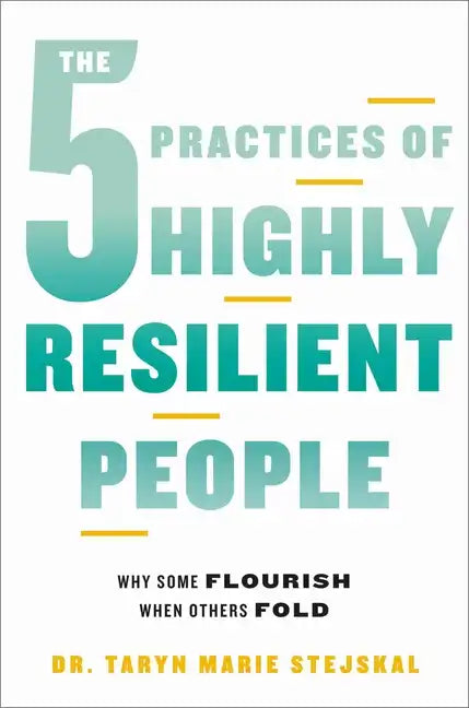The 5 Practices of Highly Resilient People: Why Some Flourish When Others Fold - Hardcover