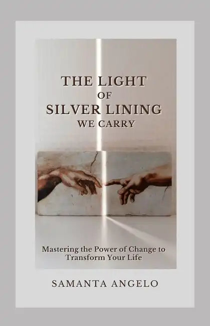 The Light of Silver Lining We Carry: Mastering the Power of Change To Transform Your Life - Paperback