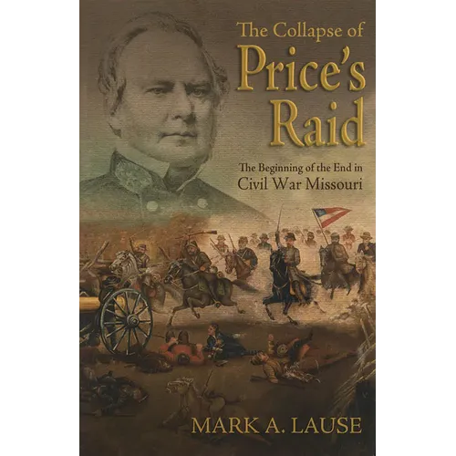 The Collapse of Price's Raid: The Beginning of the End in Civil War Missouri - Paperback
