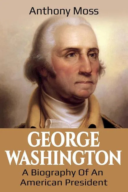 George Washington: A Biography of an American President - Paperback