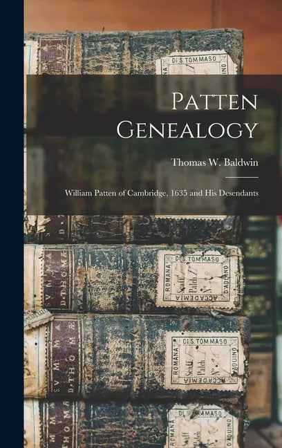 Patten Genealogy: William Patten of Cambridge, 1635 and His Desendants - Hardcover