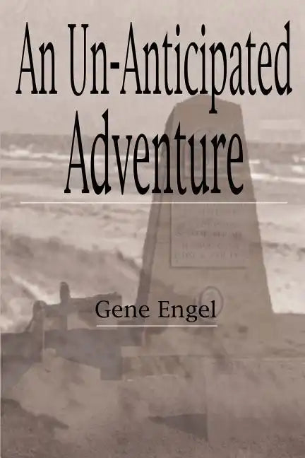 An Un-Anticipated Adventure: Fort Custer to the Normandy Beaches, Belgium and Germany (1943-1945) - Paperback