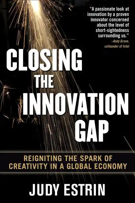 Closing the Innovation Gap: Reigniting the Spark of Creativity in a Global Economy - Hardcover